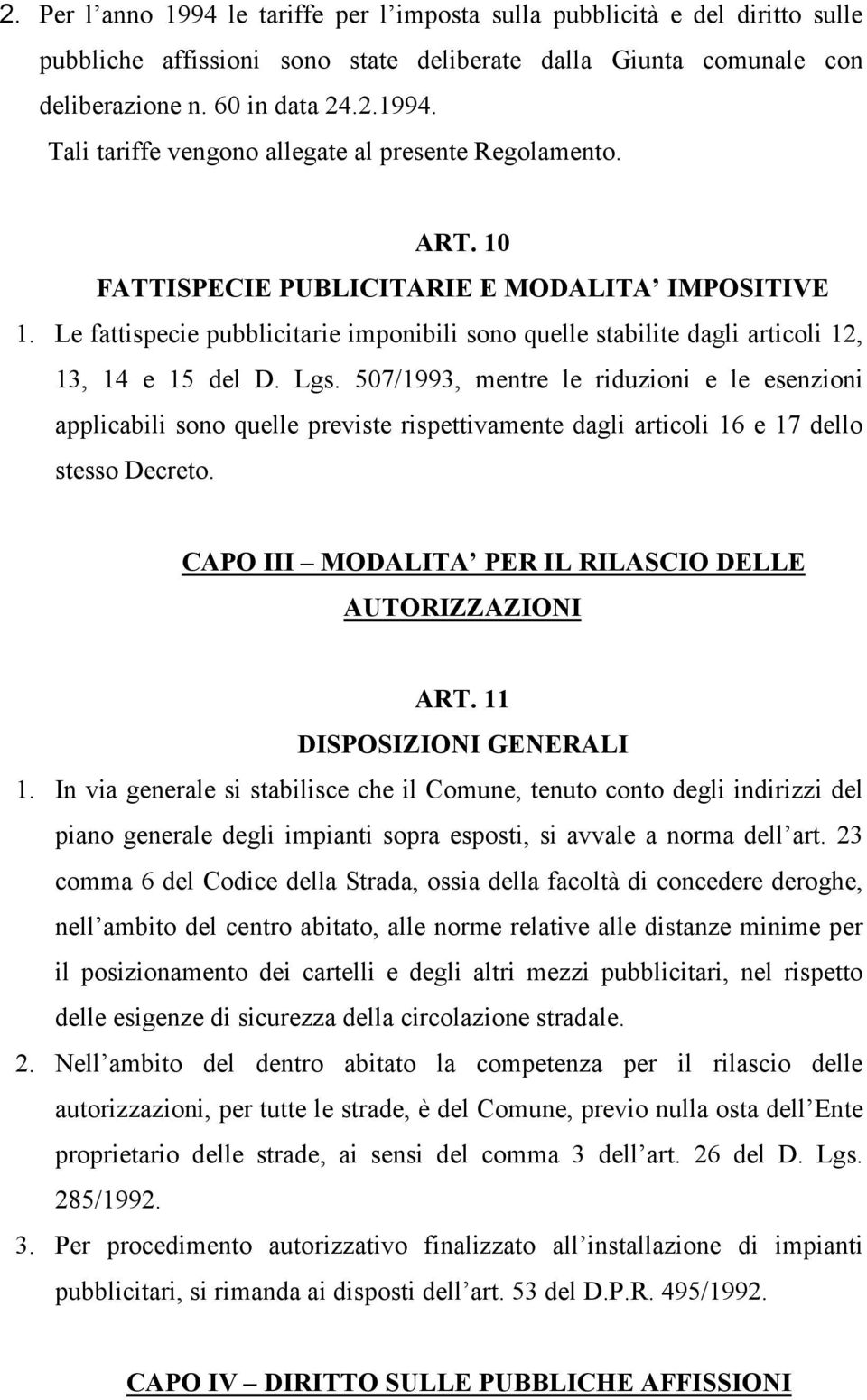 507/1993, mentre le riduzioni e le esenzioni applicabili sono quelle previste rispettivamente dagli articoli 16 e 17 dello stesso Decreto. CAPO III MODALITA PER IL RILASCIO DELLE AUTORIZZAZIONI ART.