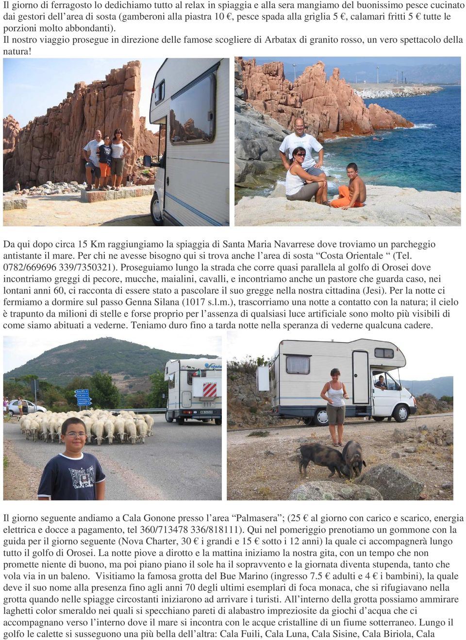 Da qui dopo circa 15 Km raggiungiamo la spiaggia di Santa Maria Navarrese dove troviamo un parcheggio antistante il mare.