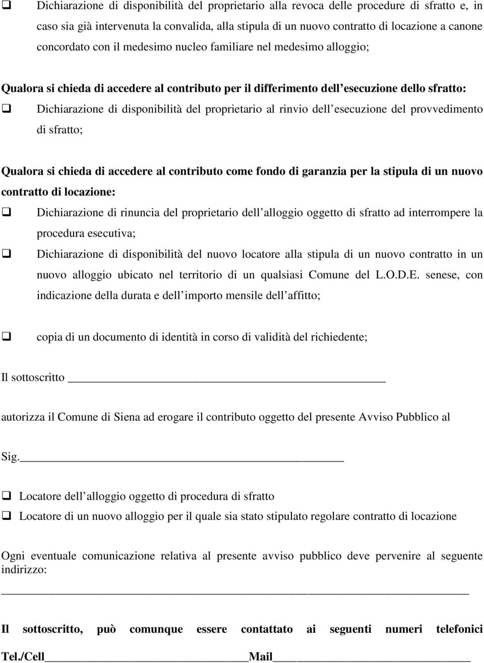 al rinvio dell esecuzione del provvedimento di sfratto; Qualora si chieda di accedere al contributo come fondo di garanzia per la stipula di un nuovo contratto di locazione: Dichiarazione di rinuncia