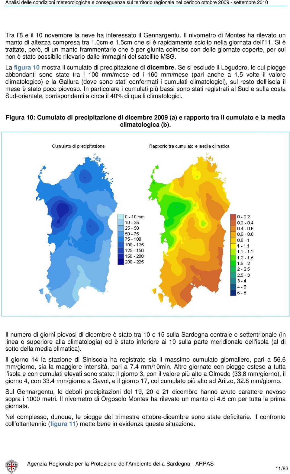 La figura 10 mostra il cumulato di precipitazione di dicembre. Se si esclude il Logudoro, le cui piogge abbondanti sono state tra i 100 mm/mese ed i 160 mm/mese (pari anche a 1.