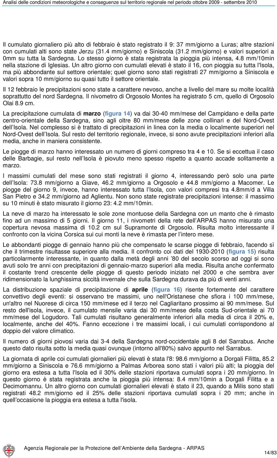 Un altro giorno con cumulati elevati è stato il 16, con pioggia su tutta l'isola, ma più abbondante sul settore orientale; quel giorno sono stati registrati 27 mm/giorno a Siniscola e valori sopra 10