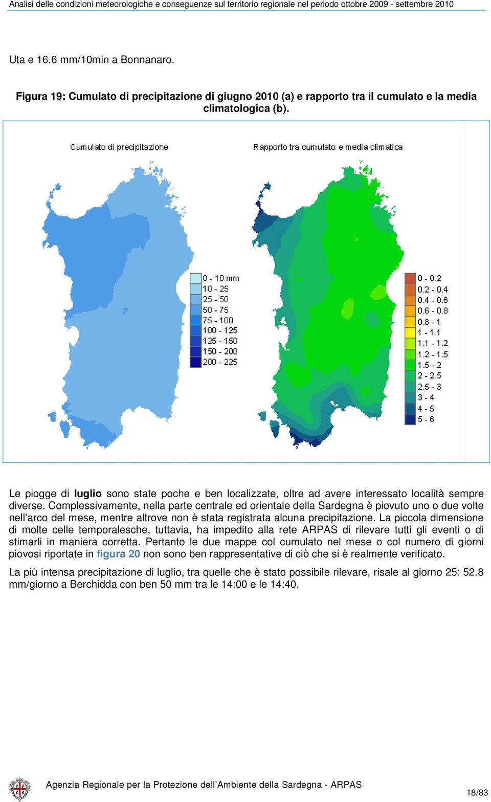 Complessivamente, nella parte centrale ed orientale della Sardegna è piovuto uno o due volte nell arco del mese, mentre altrove non è stata registrata alcuna precipitazione.