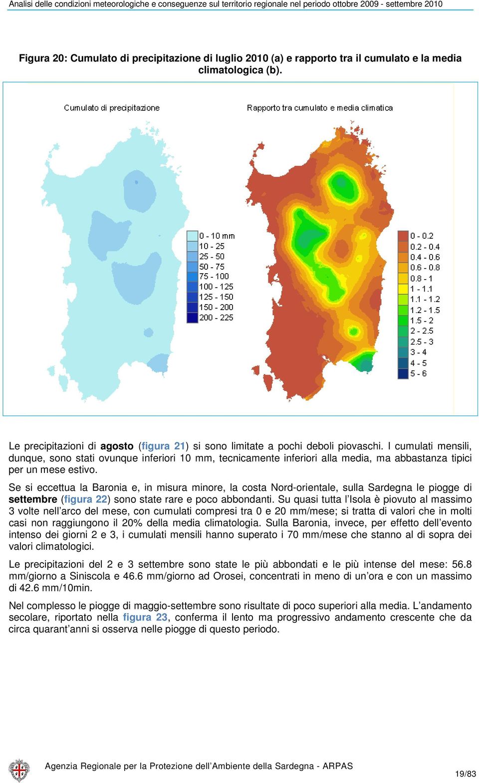 Se si eccettua la Baronia e, in misura minore, la costa Nord-orientale, sulla Sardegna le piogge di settembre (figura 22) sono state rare e poco abbondanti.