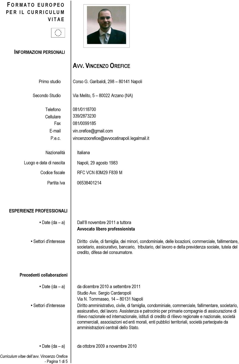 it Nazionalità Italiana Luogo e data di nascita Napoli, 29 agosto 1983 Codice fiscale RFC VCN 83M29 F839 M Partita Iva 06538401214 ESPERIENZE PROFESSIONALI Date (da a) Settori d interesse Dall 8