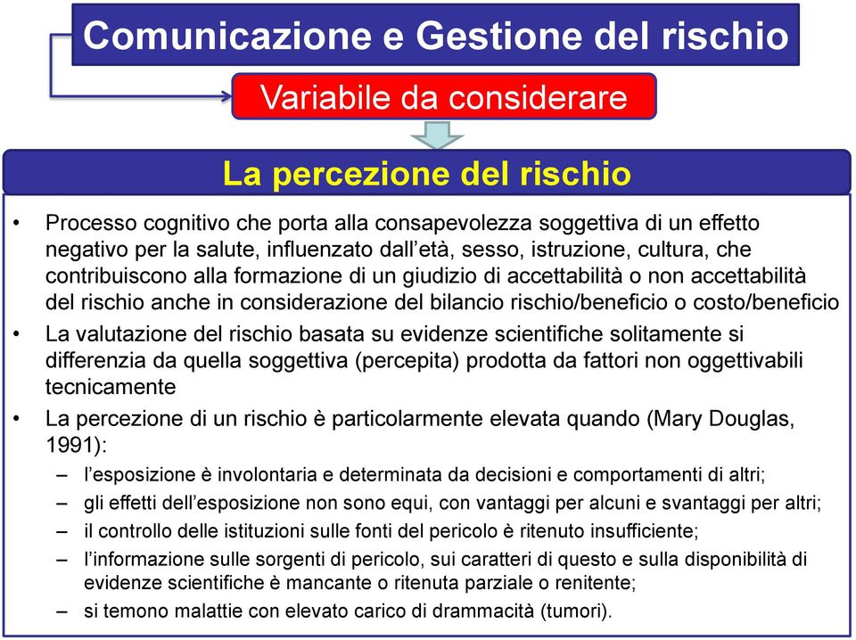 costo/beneficio La valutazione del rischio basata su evidenze scientifiche solitamente si differenzia da quella soggettiva (percepita) prodotta da fattori non oggettivabili tecnicamente La percezione