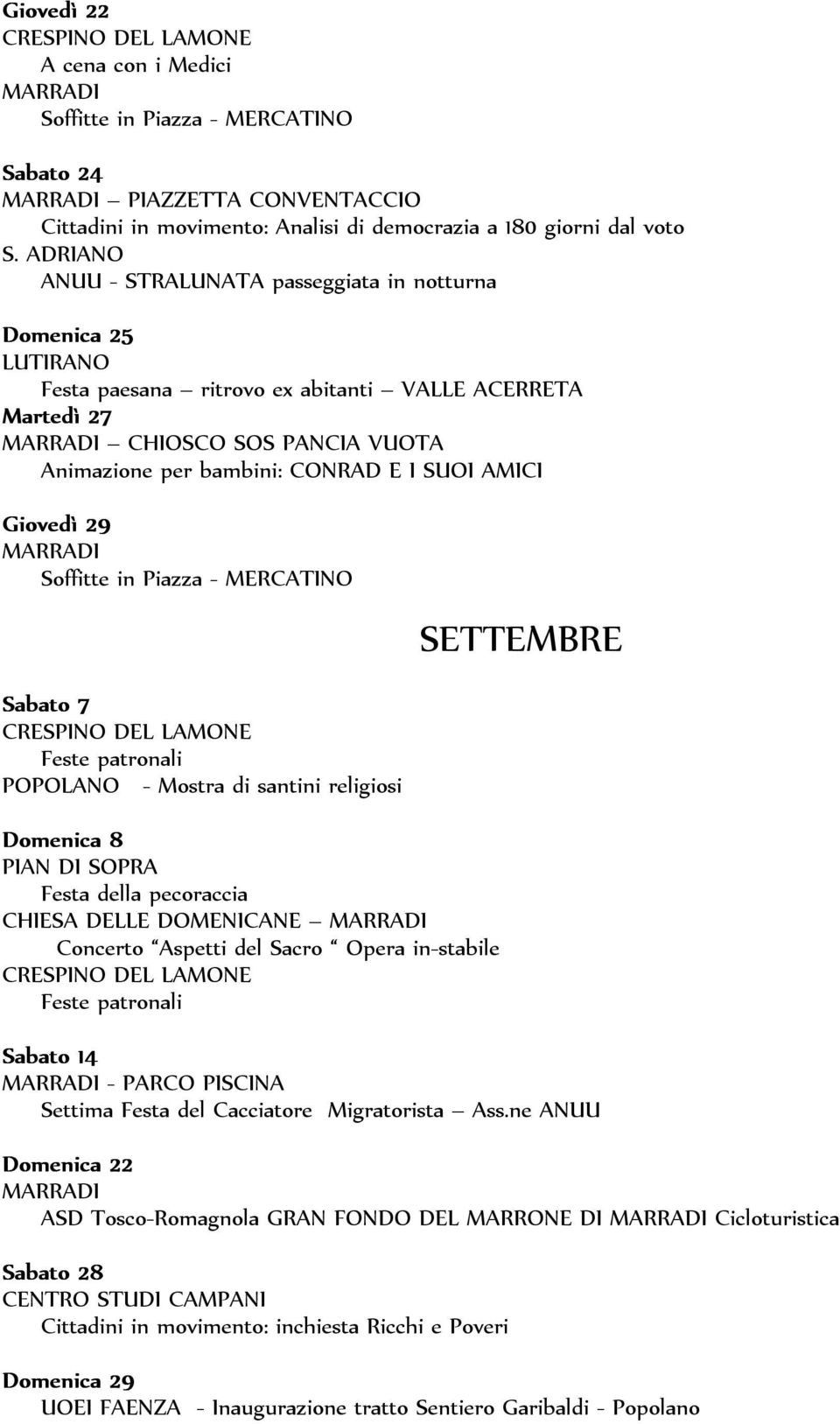 patronali POPOLANO - Mostra di santini religiosi Domenica 8 PIAN DI SOPRA Festa della pecoraccia CHIESA DELLE DOMENICANE Concerto Aspetti del Sacro Opera in-stabile Feste patronali Sabato 14 - PARCO