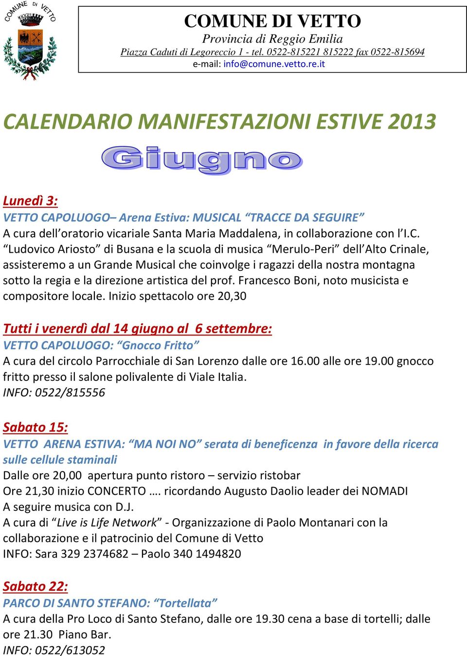 it CALENDARIO MANIFESTAZIONI ESTIVE 2013 Lunedì 3: VETTO CAPOLUOGO Arena Estiva: MUSICAL TRACCE DA SEGUIRE A cura dell oratorio vicariale Santa Maria Maddalena, in collaborazione con l I.C. Ludovico