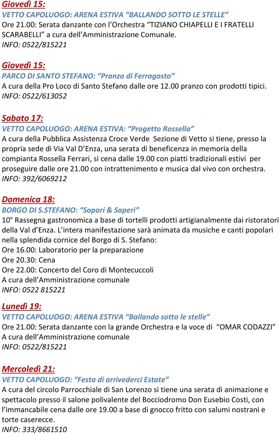 Sabato 17: VETTO CAPOLUOGO: ARENA ESTIVA: Progetto Rossella A cura della Pubblica Assistenza Croce Verde Sezione di Vetto si tiene, presso la propria sede di Via Val D Enza, una serata di beneficenza