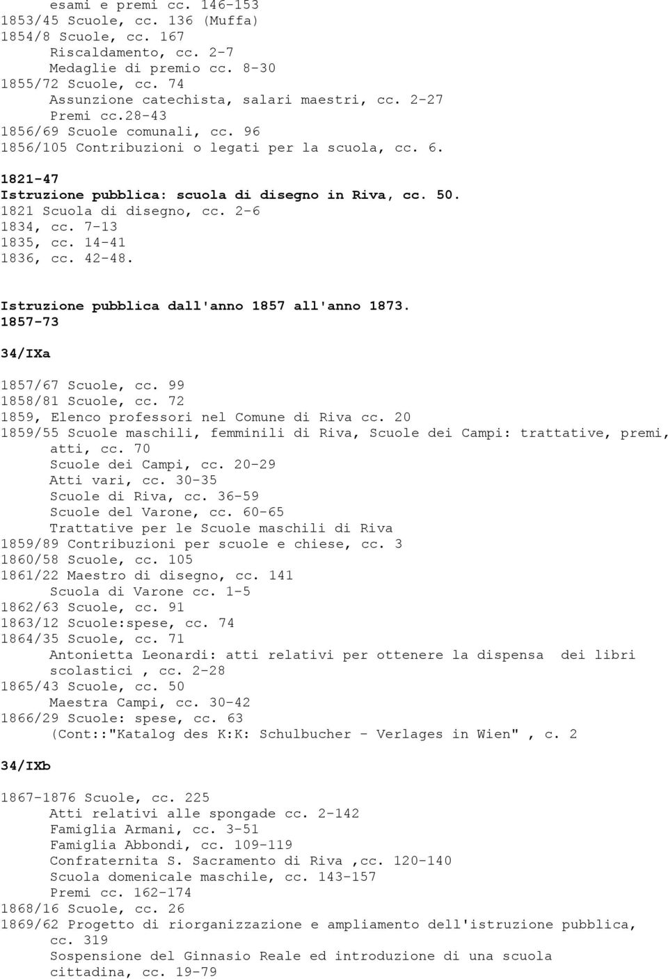 2-6 1834, cc. 7-13 1835, cc. 14-41 1836, cc. 42-48. Istruzione pubblica dall'anno 1857 all'anno 1873. 1857-73 34/IXa 1857/67 Scuole, cc. 99 1858/81 Scuole, cc.