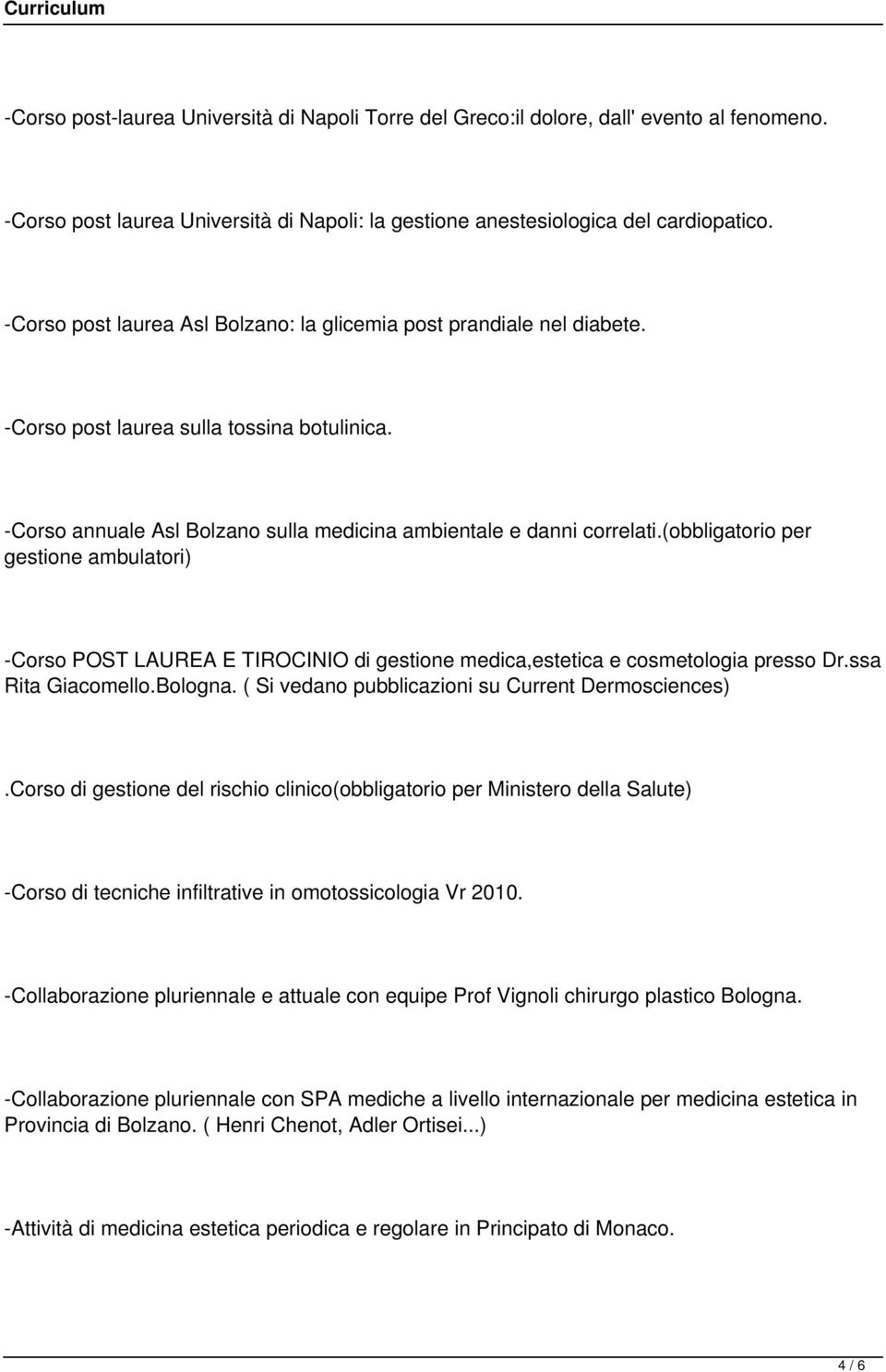 (obbligatorio per gestione ambulatori) -Corso POST LAUREA E TIROCINIO di gestione medica,estetica e cosmetologia presso Dr.ssa Rita Giacomello.Bologna.