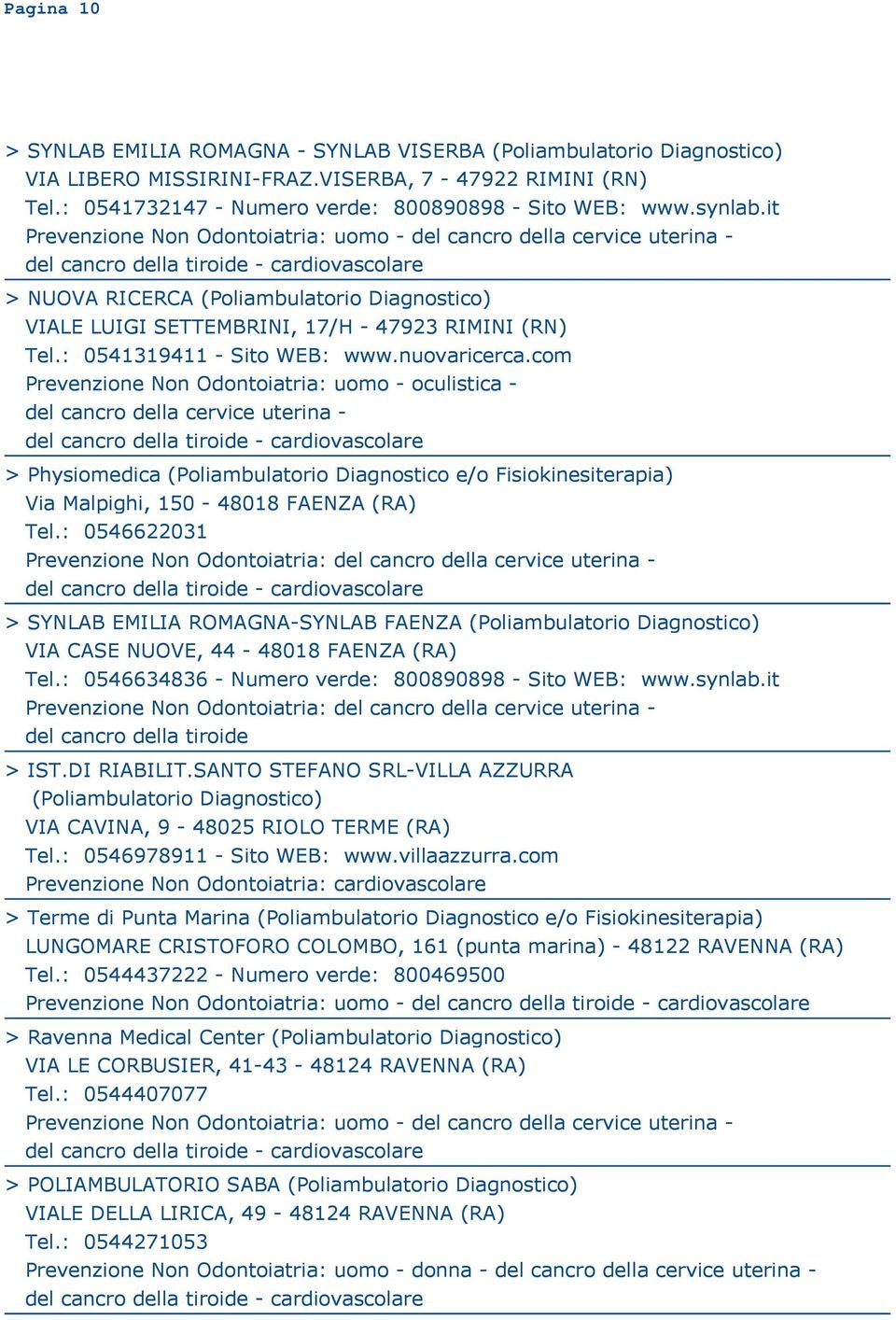 com Prevenzione Non Odontoiatria: uomo - oculistica - > Physiomedica Via Malpighi, 150-48018 FAENZA (RA) Tel.