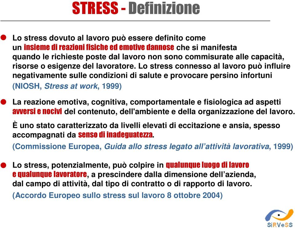 Lo stress connesso al lavoro può influire negativamente sulle condizioni di salute e provocare persino infortuni (NIOSH, Stress at work, 1999) La reazione emotiva, cognitiva, comportamentale e