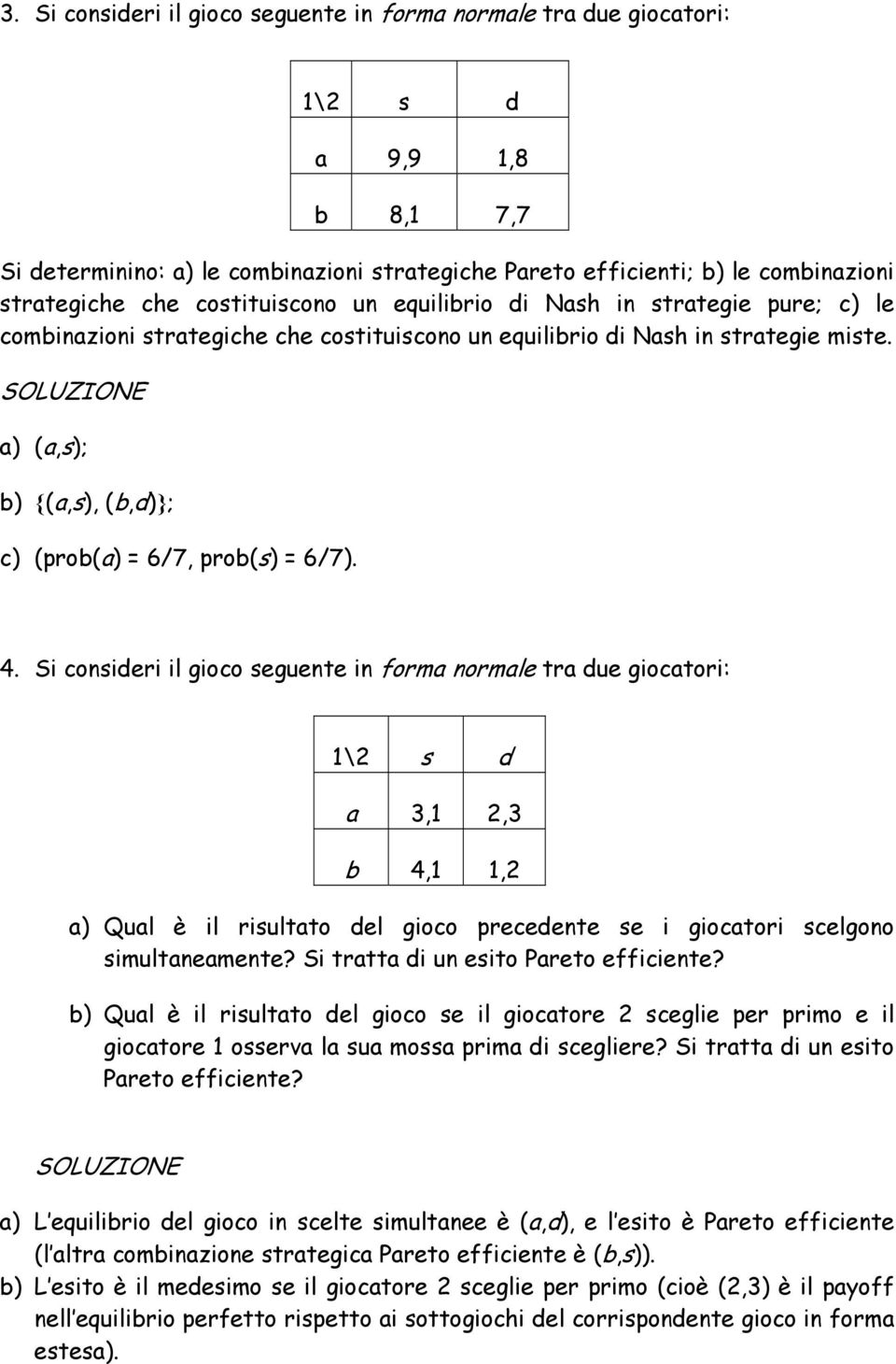 a) (a,s); b) {(a,s), (b,d)}; c) (prob(a) = 6/7, prob(s) = 6/7). 4.