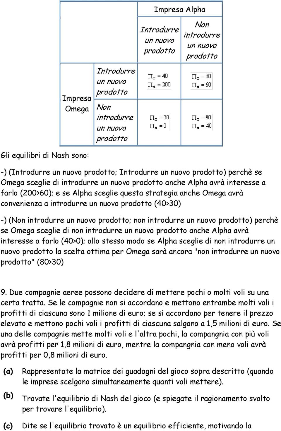 ancora "non " (80>30) 9. Due compagnie aeree possono decidere di mettere pochi o molti voli su una certa tratta.