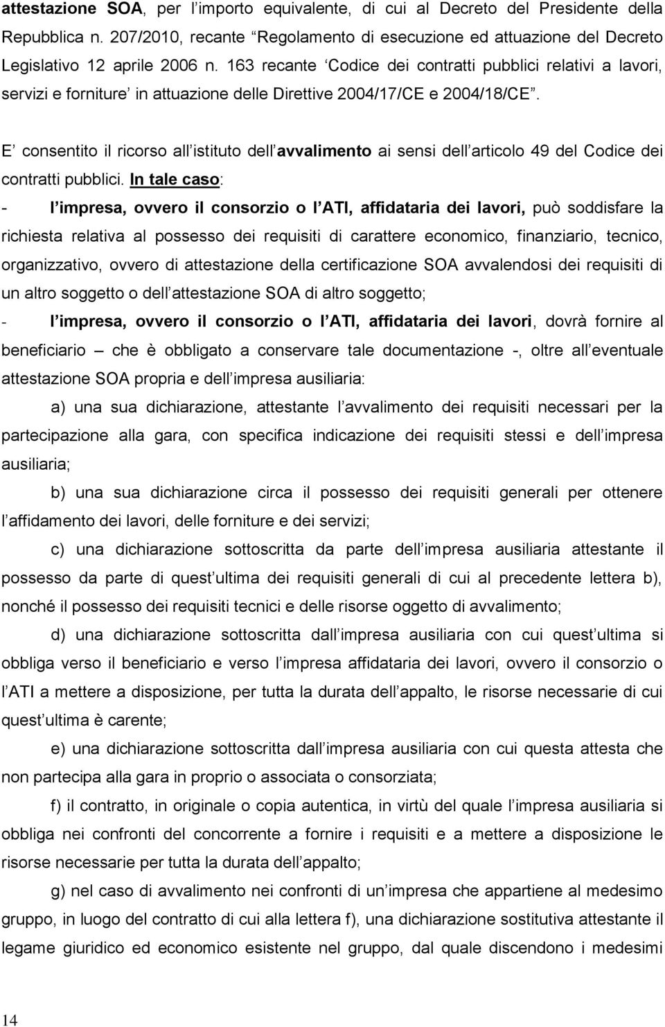 E consentito il ricorso all istituto dell avvalimento ai sensi dell articolo 49 del Codice dei contratti pubblici.