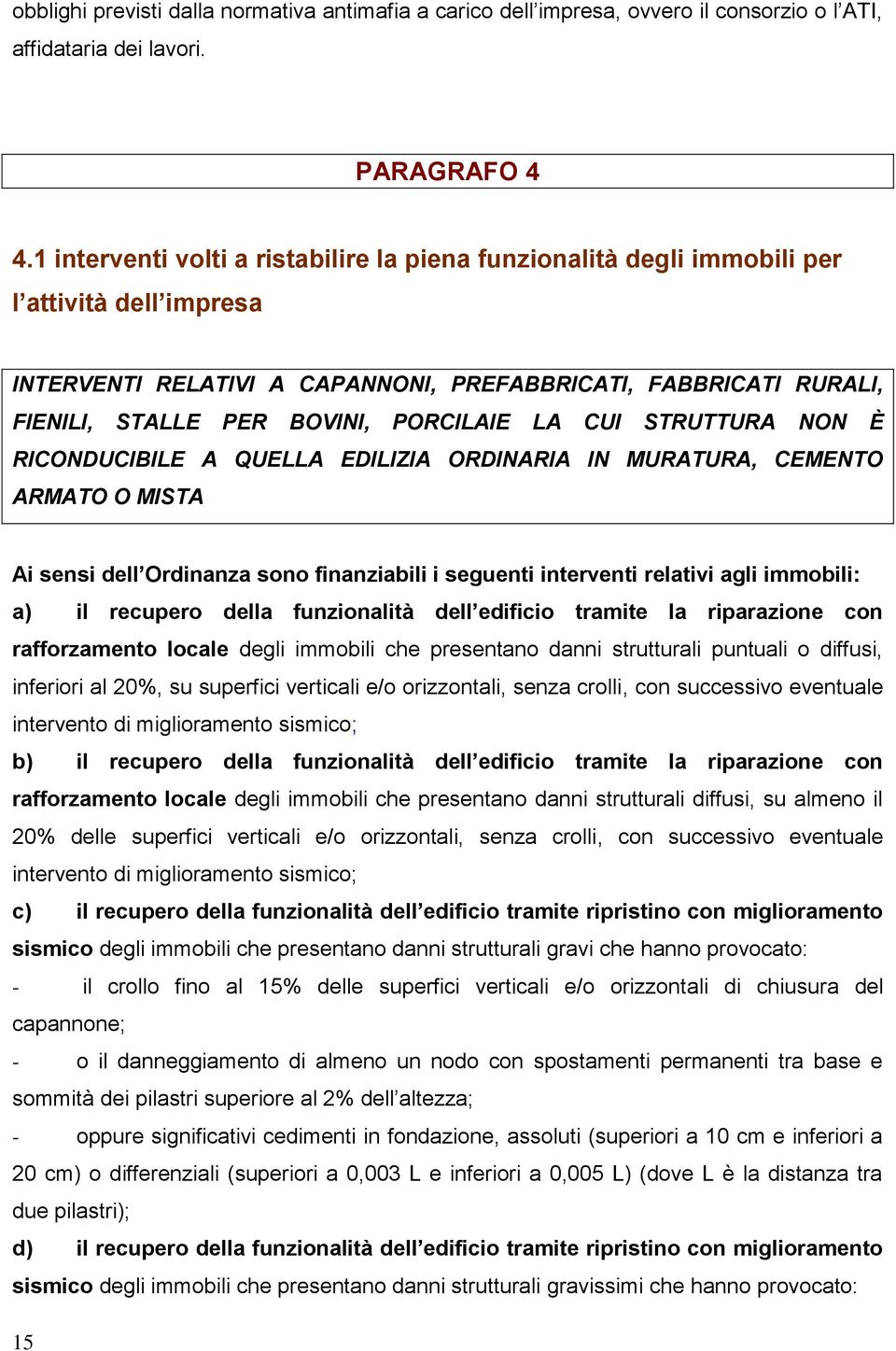 PORCILAIE LA CUI STRUTTURA NON È RICONDUCIBILE A QUELLA EDILIZIA ORDINARIA IN MURATURA, CEMENTO ARMATO O MISTA Ai sensi dell Ordinanza sono finanziabili i seguenti interventi relativi agli immobili: