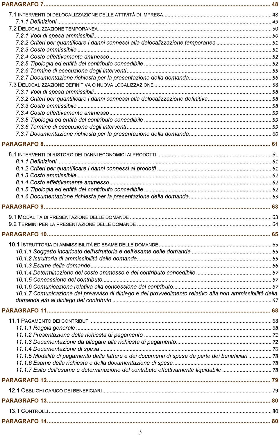 .. 56 7.3 DELOCALIZZAZIONE DEFINITIVA O NUOVA LOCALIZZAZIONE... 58 7.3.1 Voci di spesa ammissibili... 58 7.3.2 Criteri per quantificare i danni connessi alla delocalizzazione definitiva... 58 7.3.3 Costo ammissibile.