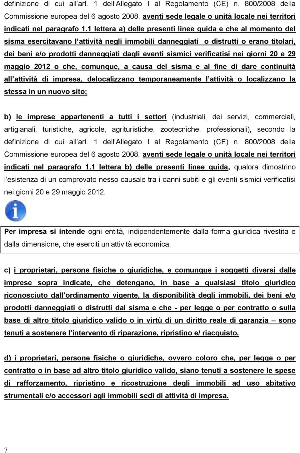 sismici verificatisi nei giorni 20 e 29 maggio 2012 o che, comunque, a causa del sisma e al fine di dare continuità all attività di impresa, delocalizzano temporaneamente l attività o localizzano la