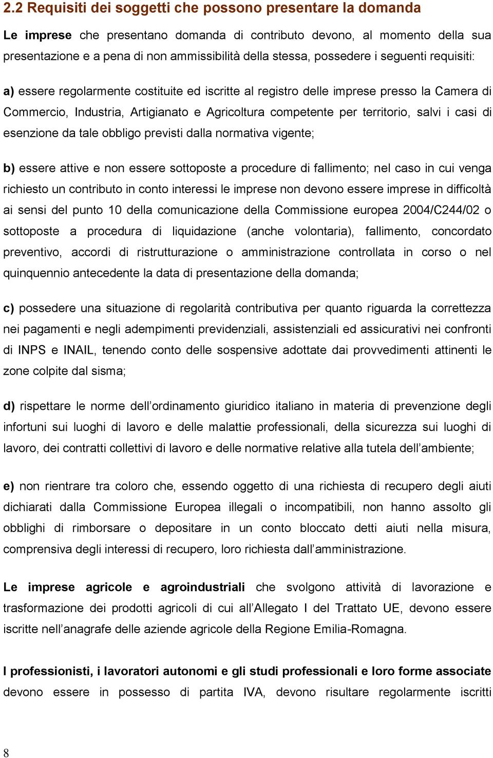 salvi i casi di esenzione da tale obbligo previsti dalla normativa vigente; b) essere attive e non essere sottoposte a procedure di fallimento; nel caso in cui venga richiesto un contributo in conto