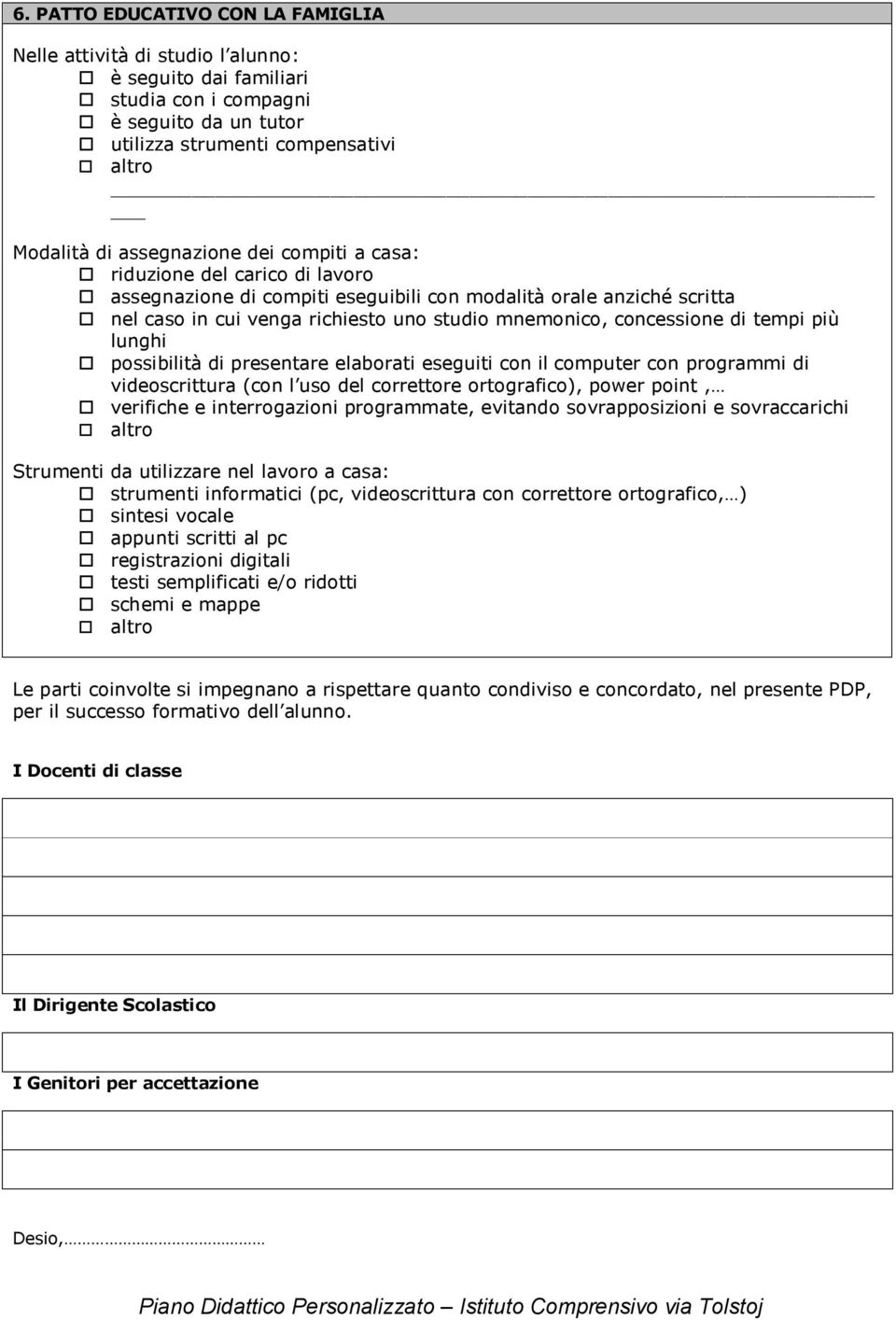 di tempi più lunghi possibilità di presentare elaborati eseguiti con il computer con programmi di videoscrittura (con l uso del correttore ortografico), power point, verifiche e interrogazioni