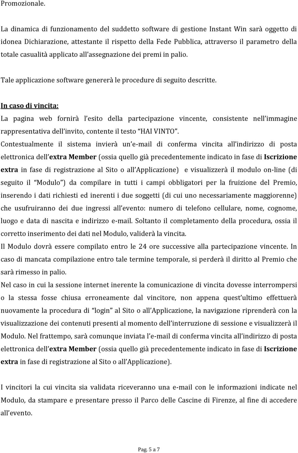 casualità applicato all assegnazione dei premi in palio. Tale applicazione software genererà le procedure di seguito descritte.