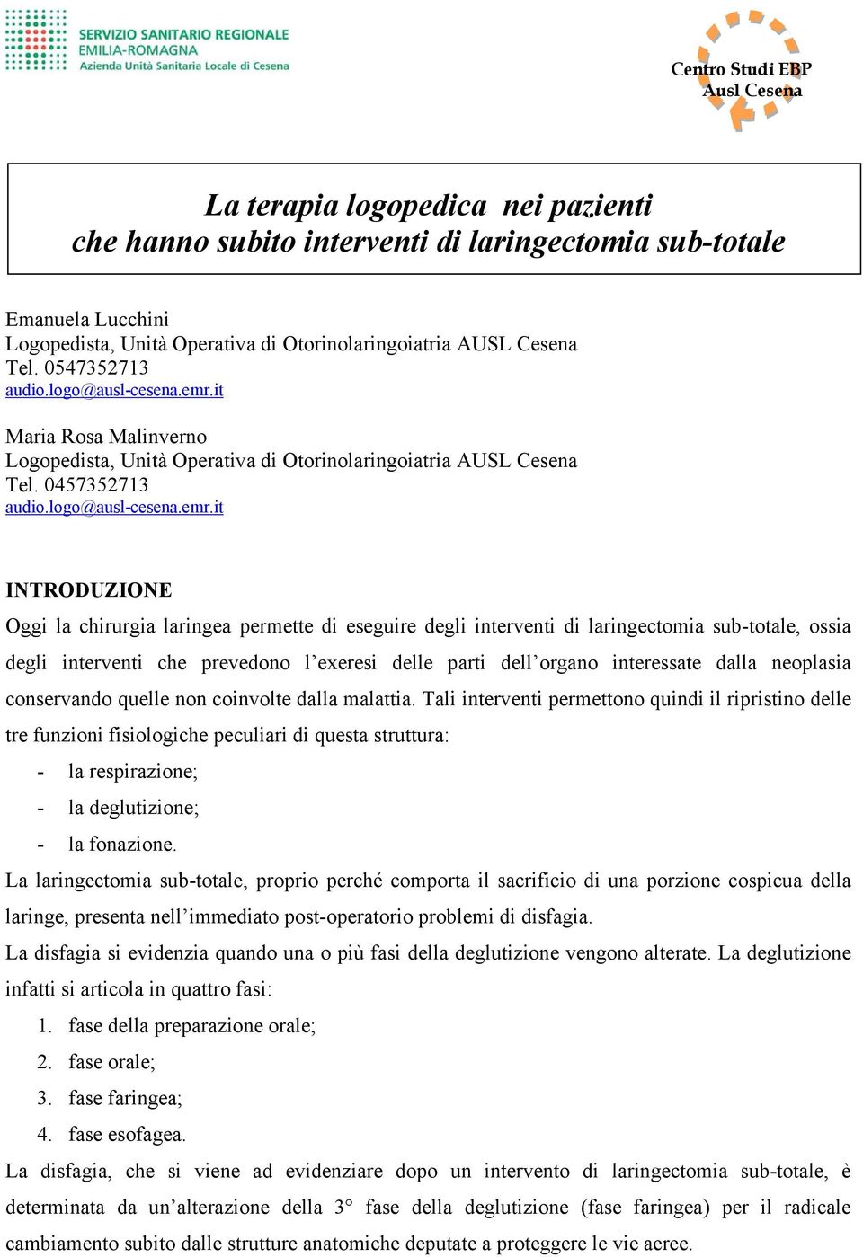 it Maria Rosa Malinverno Logopedista, Unità Operativa di Otorinolaringoiatria AUSL Cesena Tel. 0457352713 audio.logo@ausl-cesena.emr.