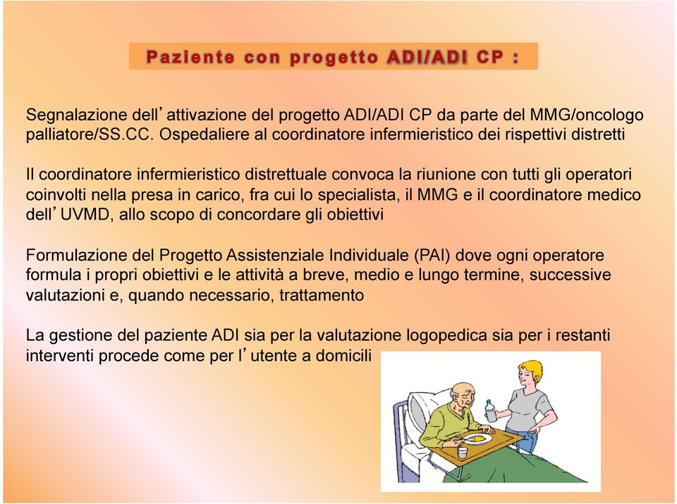 carico, fra cui lo specialista, il MMG e il coordinatore medico dell UVMD, allo scopo di concordare gli obiettivi Formulazione del Progetto Assistenziale Individuale (PAI) dove ogni