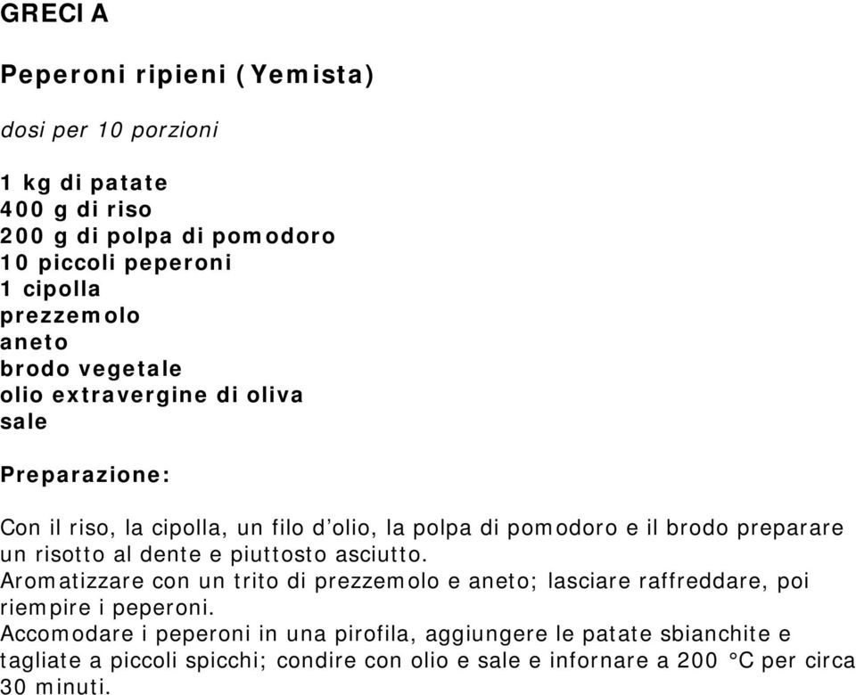 dente e piuttosto asciutto. Aromatizzare con un trito di prezzemolo e aneto; lasciare raffreddare, poi riempire i peperoni.