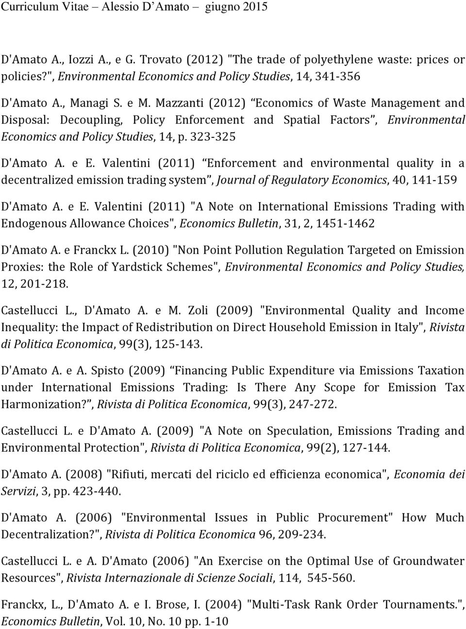 Valentini (2011) Enforcement and environmental quality in a decentralized emission trading system, Journal of Regulatory Economics, 40, 141-159 D'Amato A. e E.