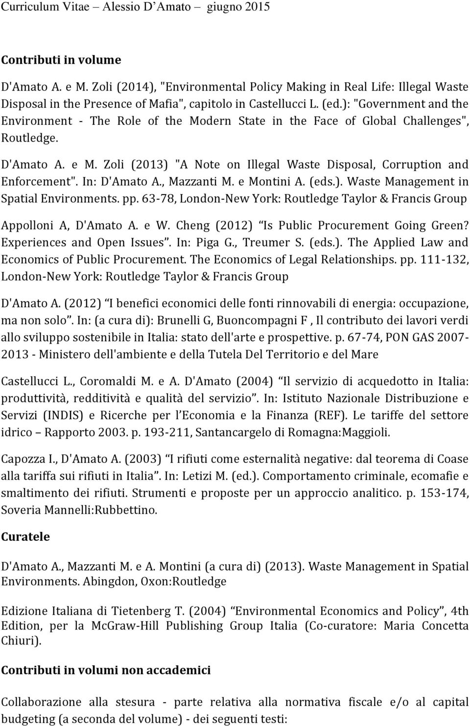 Zoli (2013) "A Note on Illegal Waste Disposal, Corruption and Enforcement". In: D'Amato A., Mazzanti M. e Montini A. (eds.). Waste Management in Spatial Environments. pp.