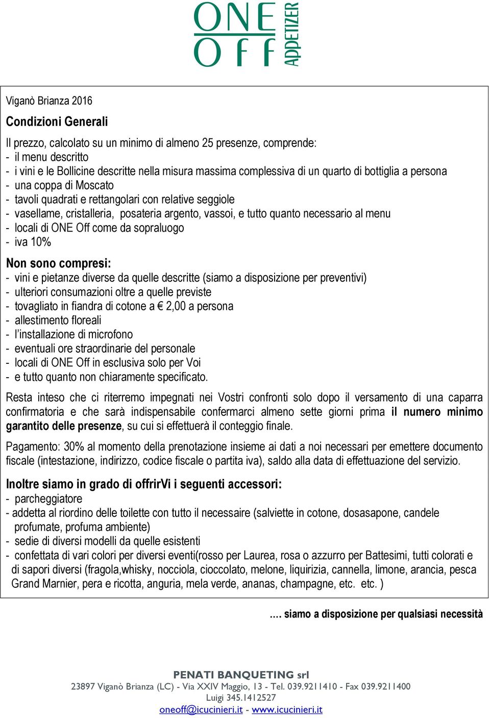 - locali di ONE Off come da sopraluogo - iva 10% Non sono compresi: - vini e pietanze diverse da quelle descritte (siamo a disposizione per preventivi) - ulteriori consumazioni oltre a quelle