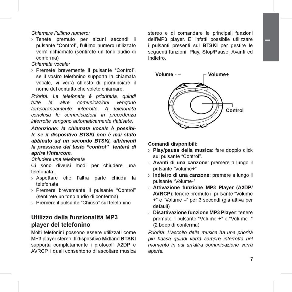 Priorità: La telefonata è prioritaria, quindi tutte le altre comunicazioni vengono temporaneamente interrotte.