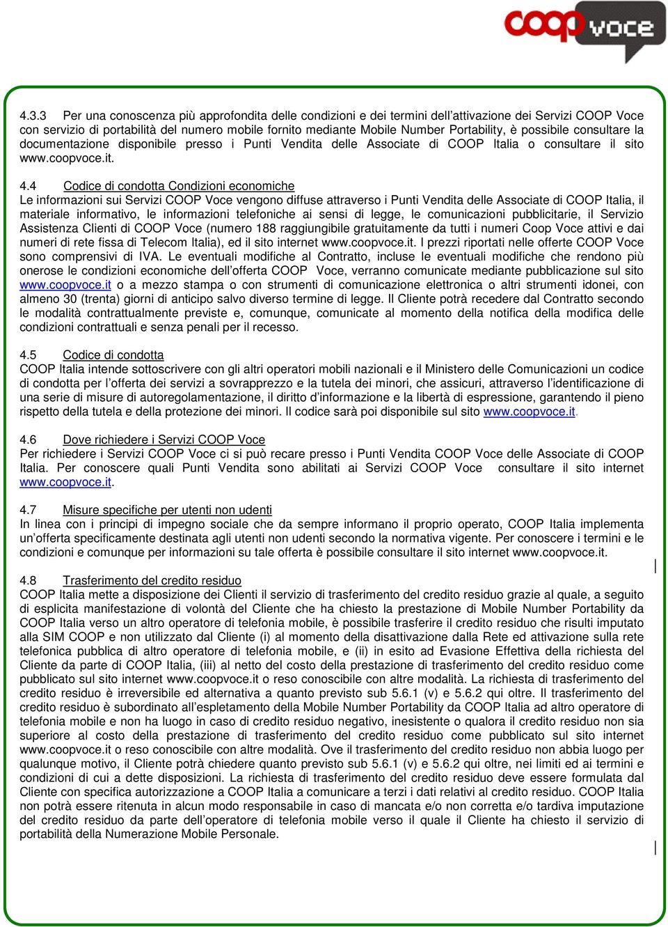 4 Codice di condotta Condizioni economiche Le informazioni sui Servizi COOP Voce vengono diffuse attraverso i Punti Vendita delle Associate di COOP Italia, il materiale informativo, le informazioni