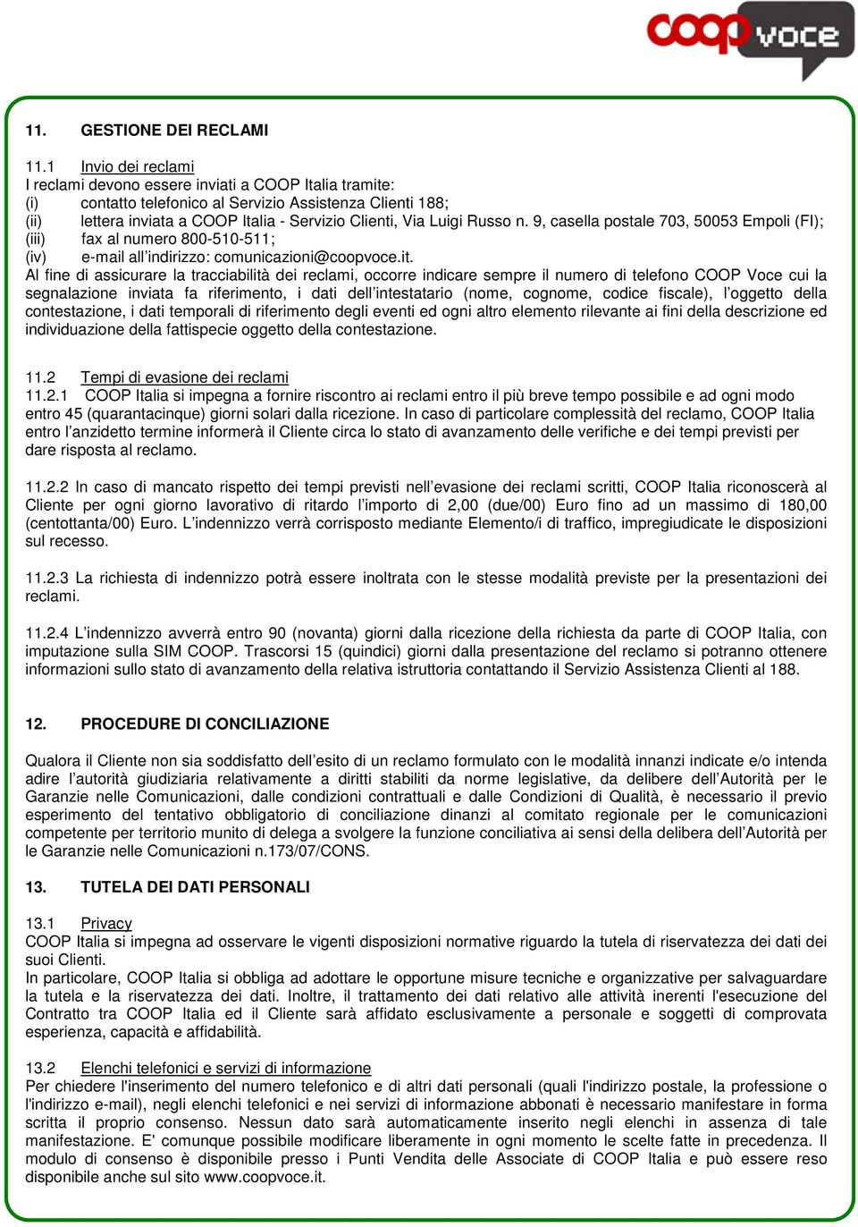 Russo n. 9, casella postale 703, 50053 Empoli (FI); (iii) fax al numero 800-510-511; (iv) e-mail all indirizzo: comunicazioni@coopvoce.it.