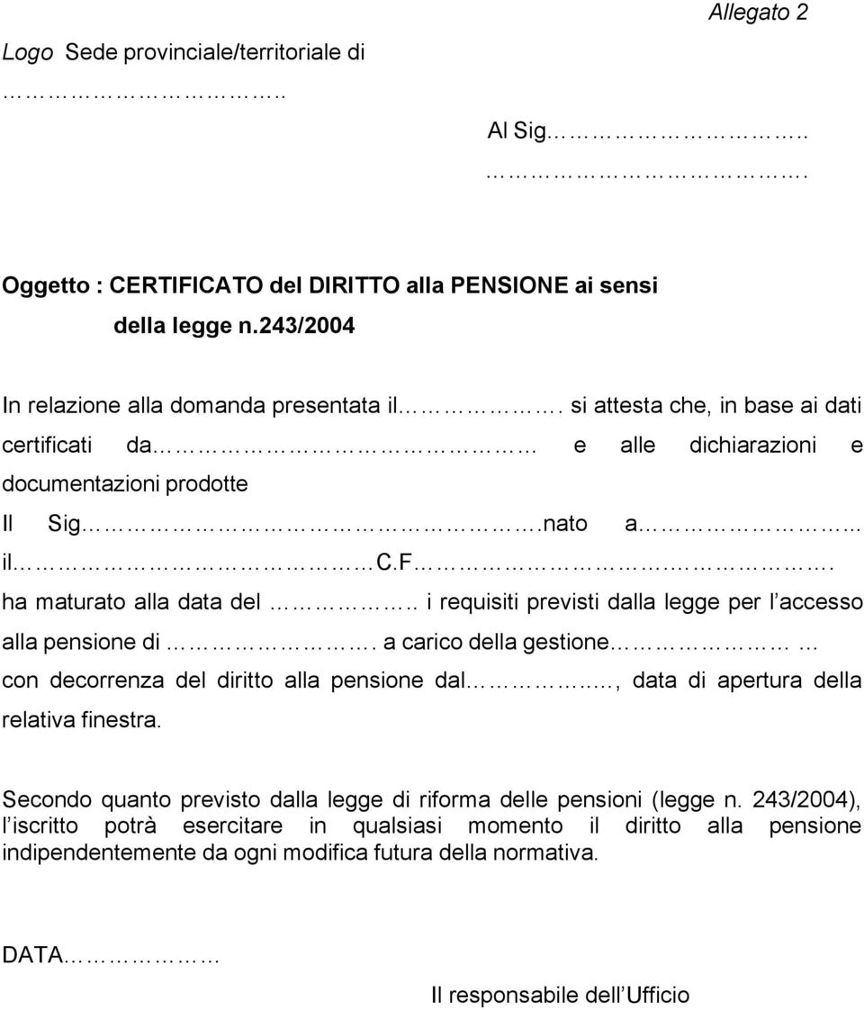 . i requisiti previsti dalla legge per l accesso alla pensione di. a carico della gestione con decorrenza del diritto alla pensione dal.., data di apertura della relativa finestra.