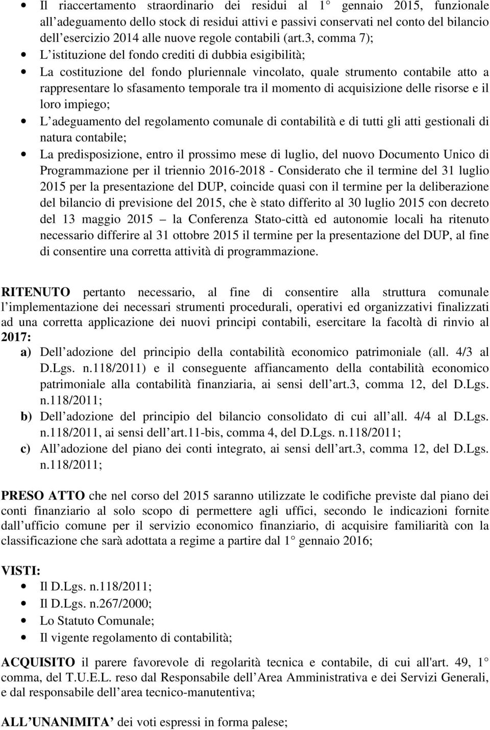 3, comma 7); L istituzione del fondo crediti di dubbia esigibilità; La costituzione del fondo pluriennale vincolato, quale strumento contabile atto a rappresentare lo sfasamento temporale tra il