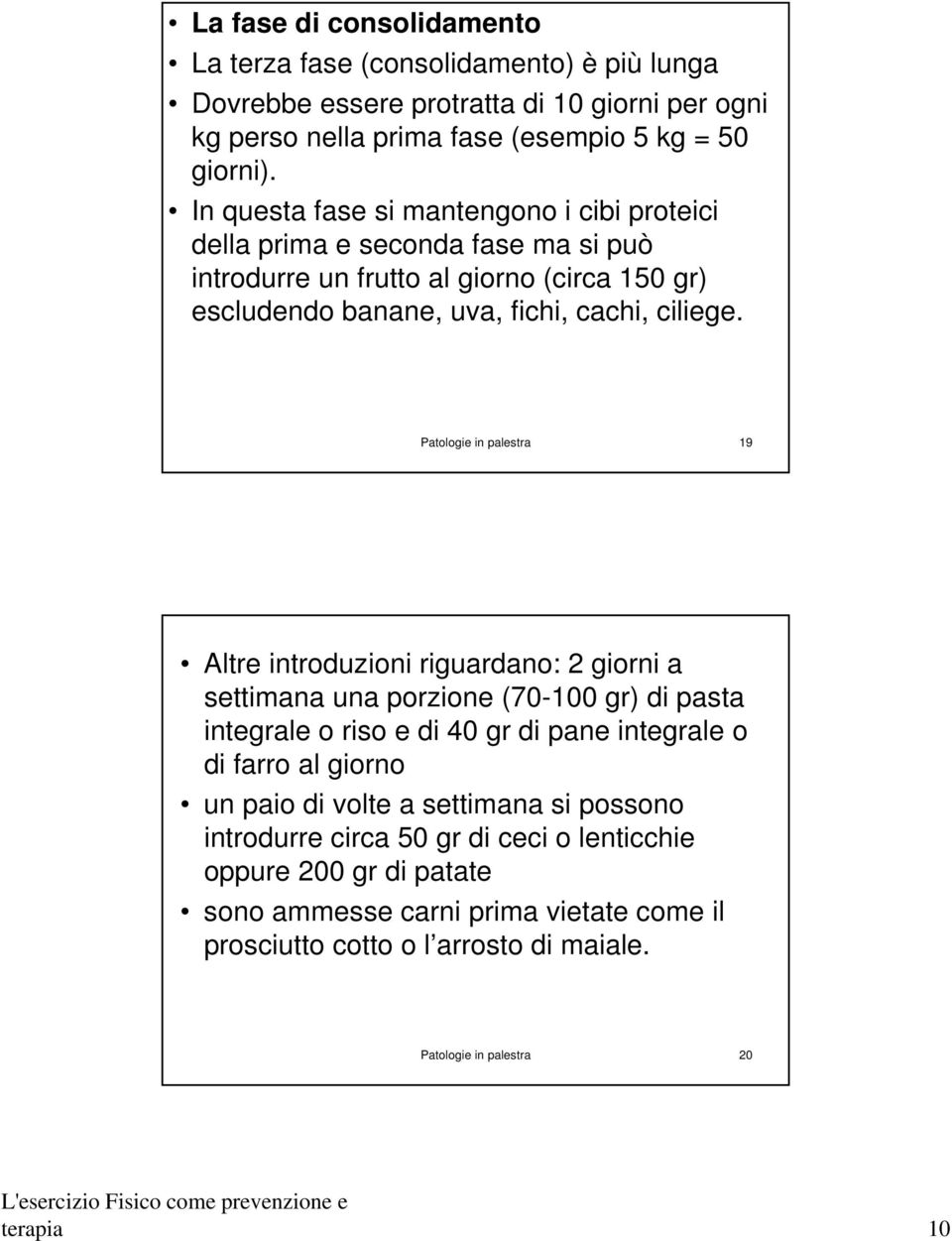 Patologie in palestra 19 Altre introduzioni riguardano: 2 giorni a settimana una porzione (70-100 gr) di pasta integrale o riso e di 40 gr di pane integrale o di farro al giorno un paio