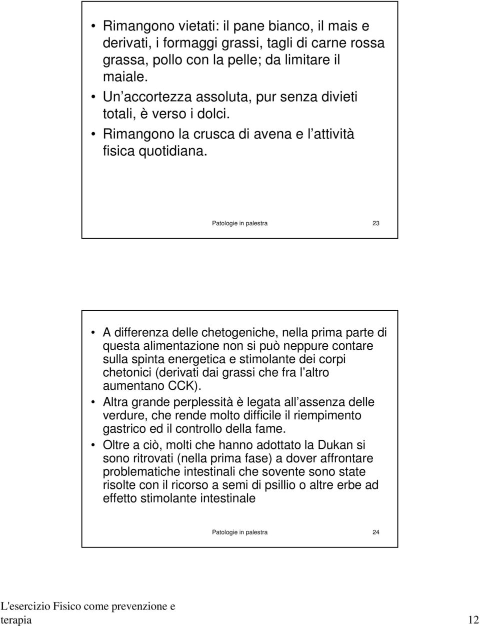 Patologie in palestra 23 A differenza delle chetogeniche, nella prima parte di questa alimentazione non si può neppure contare sulla spinta energetica e stimolante dei corpi chetonici (derivati dai