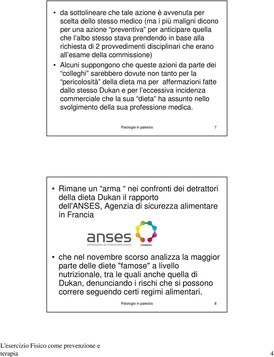 ma per affermazioni fatte dallo stesso Dukan e per l eccessiva incidenza commerciale che la sua dieta ha assunto nello svolgimento della sua professione medica.