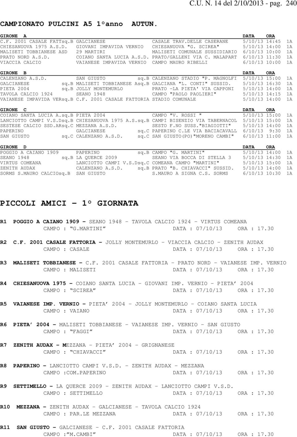 MALAPART 6/10/13 11:30 1A VIACCIA CALCIO VAIANESE IMPAVIDA VERNIO CAMPO MAURO RIBELLI 6/10/13 10:00 1A GIRONE B DATA ORA CALENZANO A.S.D. SAN GIUSTO sq.b CALENZANO STADIO "P.