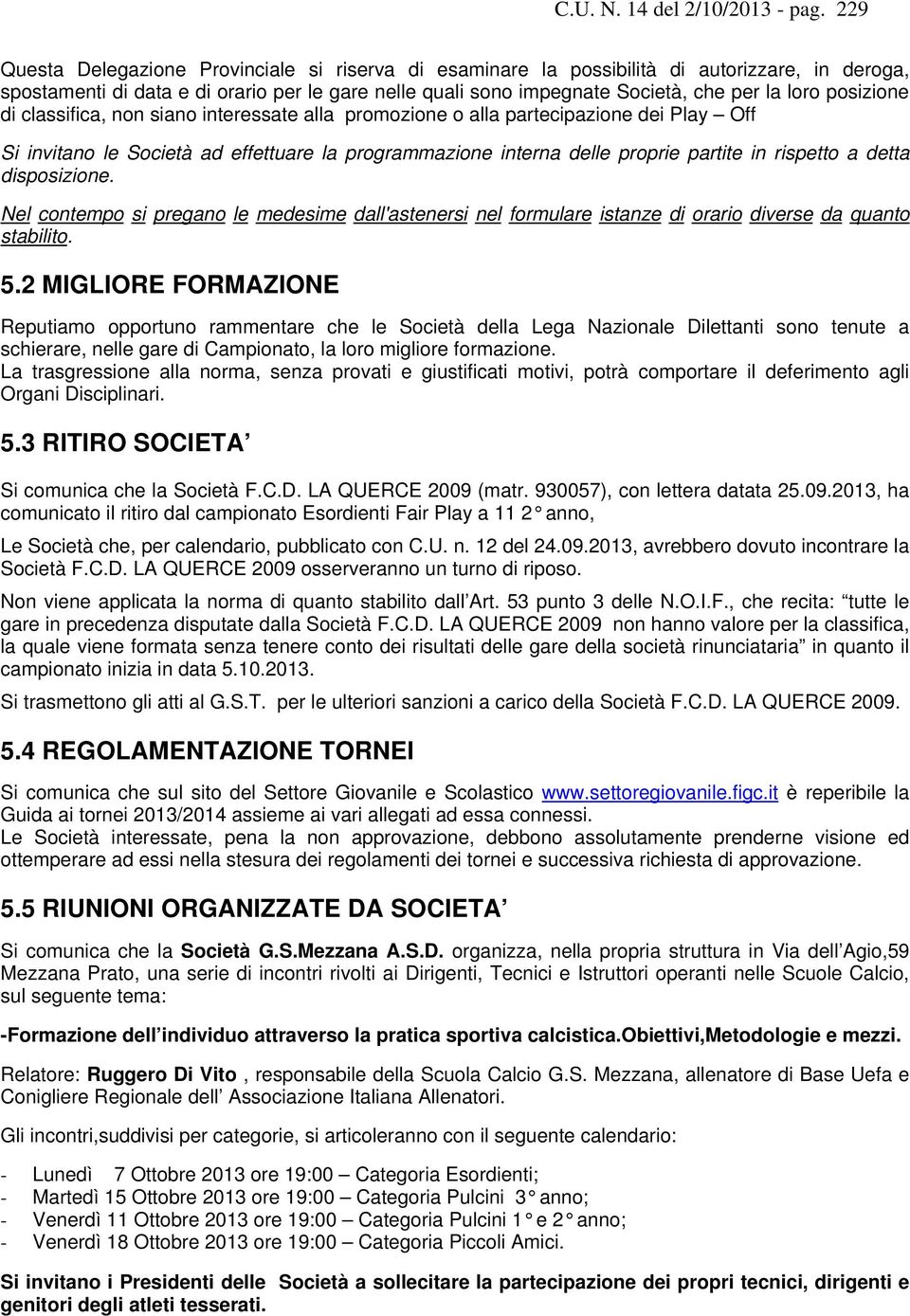 posizione di classifica, non siano interessate alla promozione o alla partecipazione dei Play Off Si invitano le Società ad effettuare la programmazione interna delle proprie partite in rispetto a