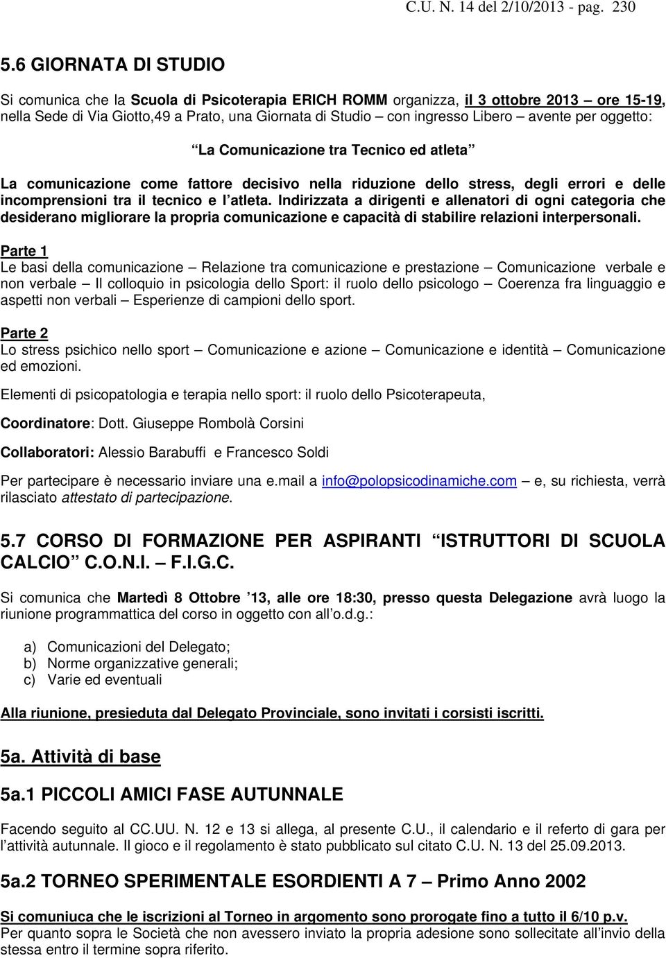 avente per oggetto: La Comunicazione tra Tecnico ed atleta La comunicazione come fattore decisivo nella riduzione dello stress, degli errori e delle incomprensioni tra il tecnico e l atleta.