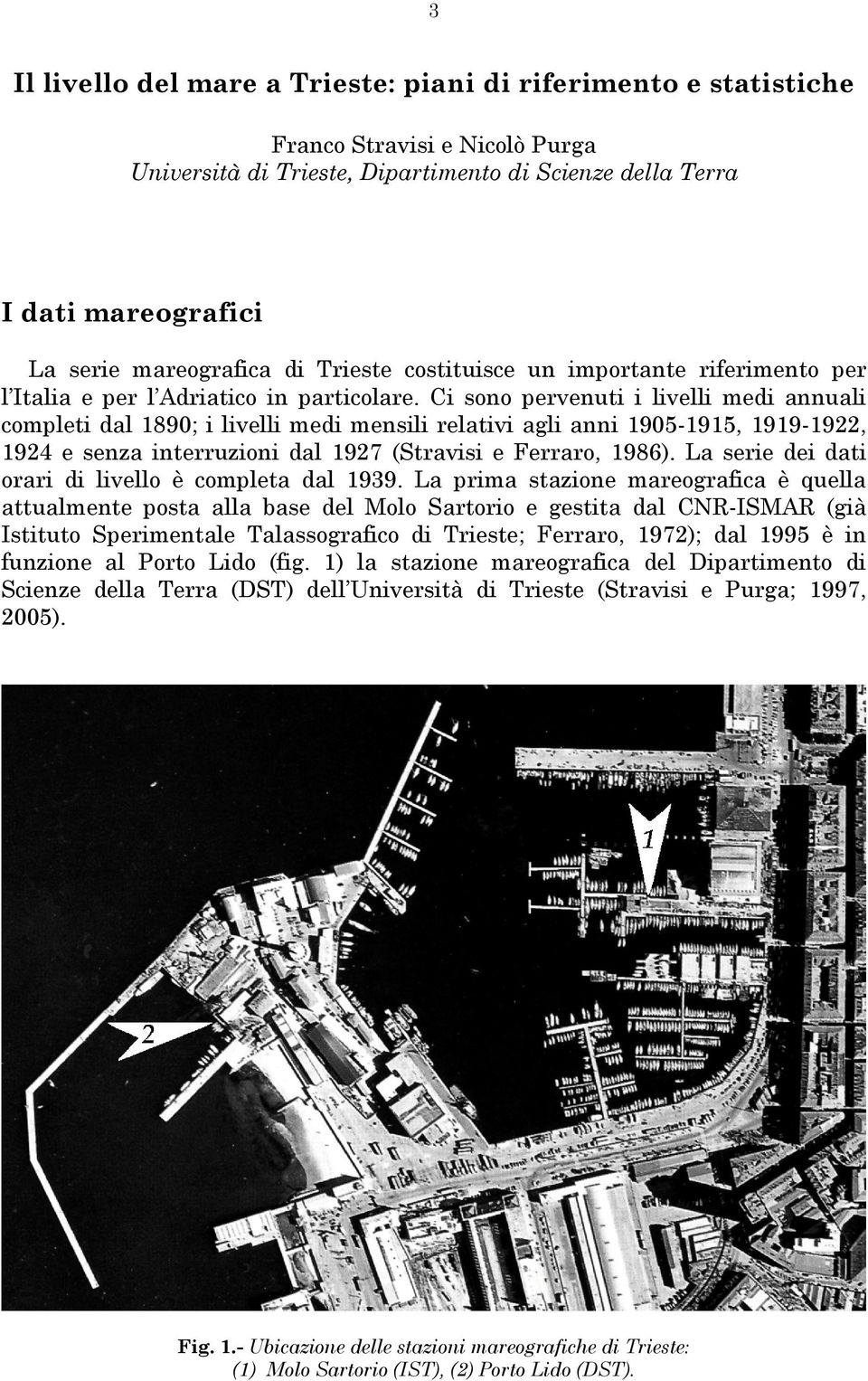 Ci sono pervenuti i livelli medi annuali completi dal 1890; i livelli medi mensili relativi agli anni 1905-1915, 1919-1922, 1924 e senza interruzioni dal 1927 (Stravisi e Ferraro, 1986).