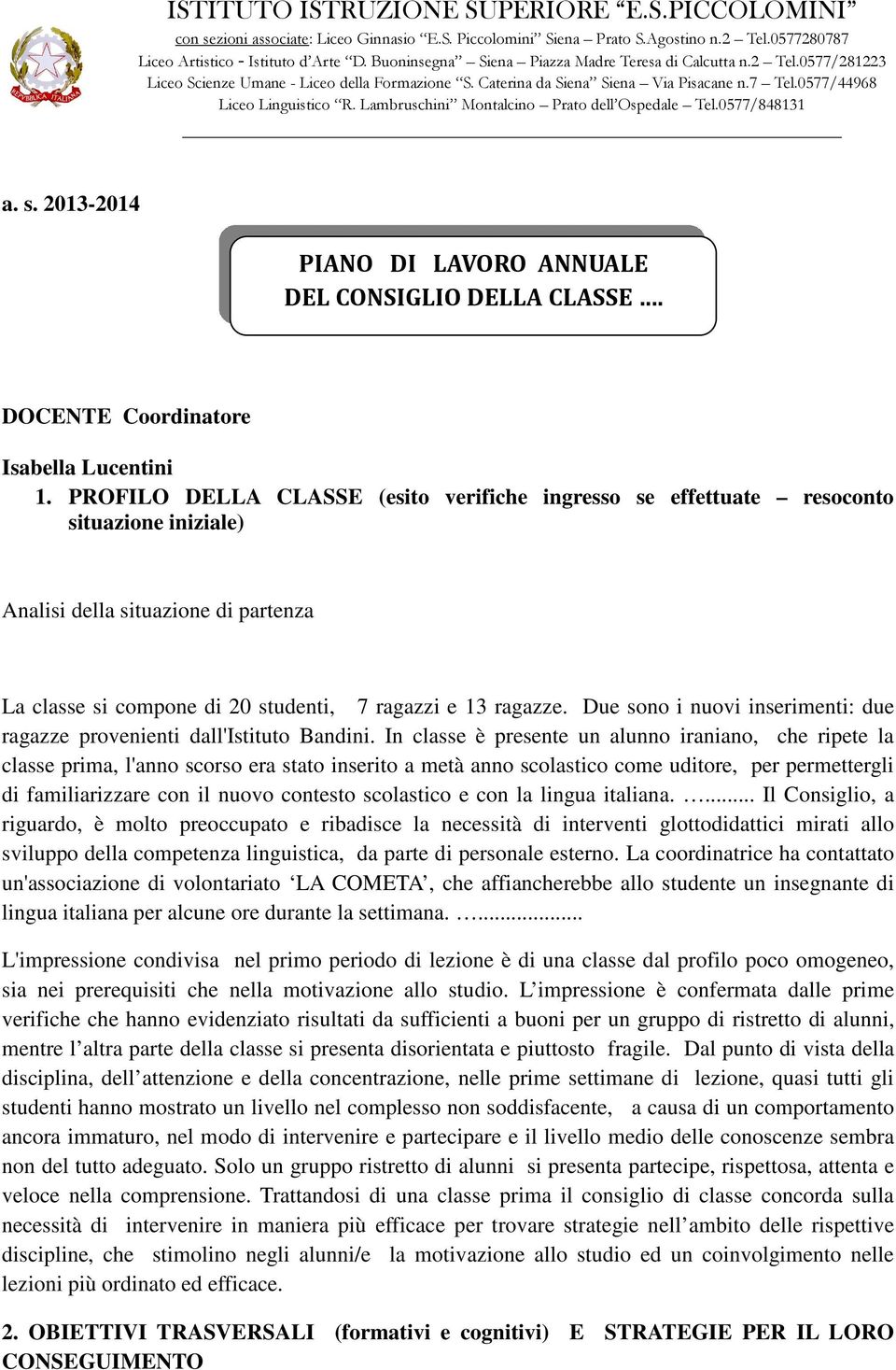 Due sono i nuovi inserimenti: due ragazze provenienti dall'istituto Bandini.