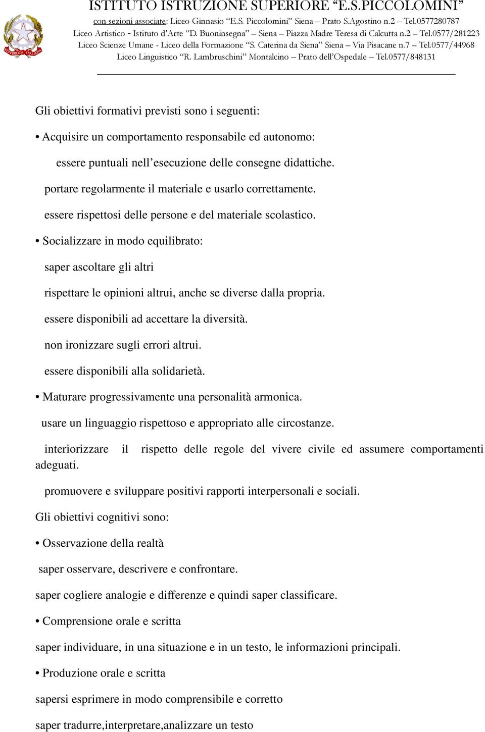 Socializzare in modo equilibrato: saper ascoltare gli altri rispettare le opinioni altrui, anche se diverse dalla propria. essere disponibili ad accettare la diversità.