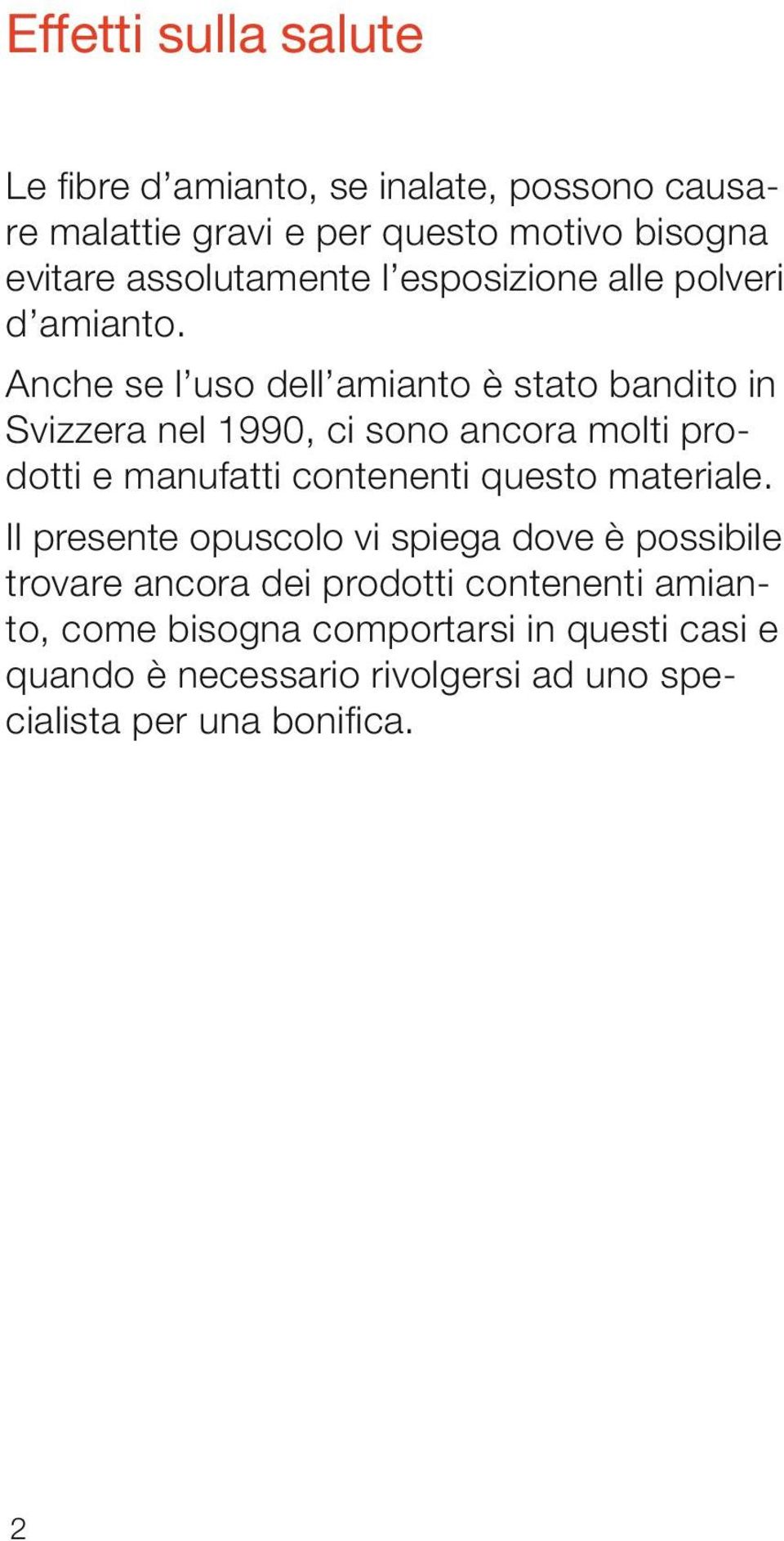 Anche se l uso dell amianto è stato bandito in Svizzera nel 1990, ci sono ancora molti prodotti e manufatti contenenti questo