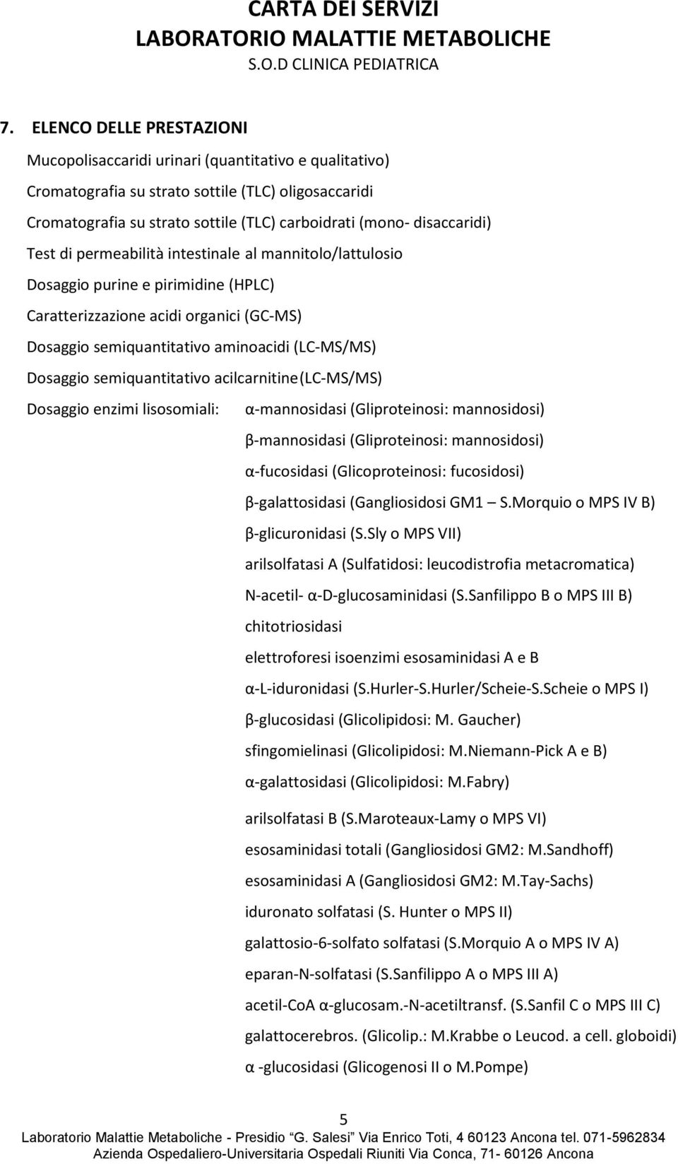 Dosaggio semiquantitativo acilcarnitine (LC-MS/MS) Dosaggio enzimi lisosomiali: α-mannosidasi (Gliproteinosi: mannosidosi) β-mannosidasi (Gliproteinosi: mannosidosi) α-fucosidasi (Glicoproteinosi: