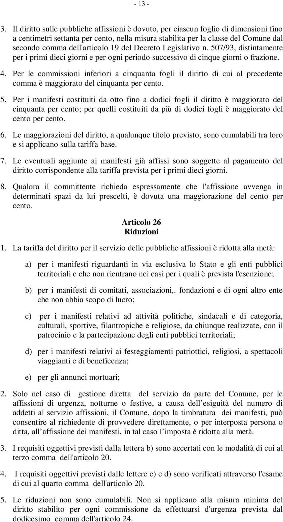 19 del Decreto Legislativo n. 507/93, distintamente per i primi dieci giorni e per ogni periodo successivo di cinque giorni o frazione. 4.