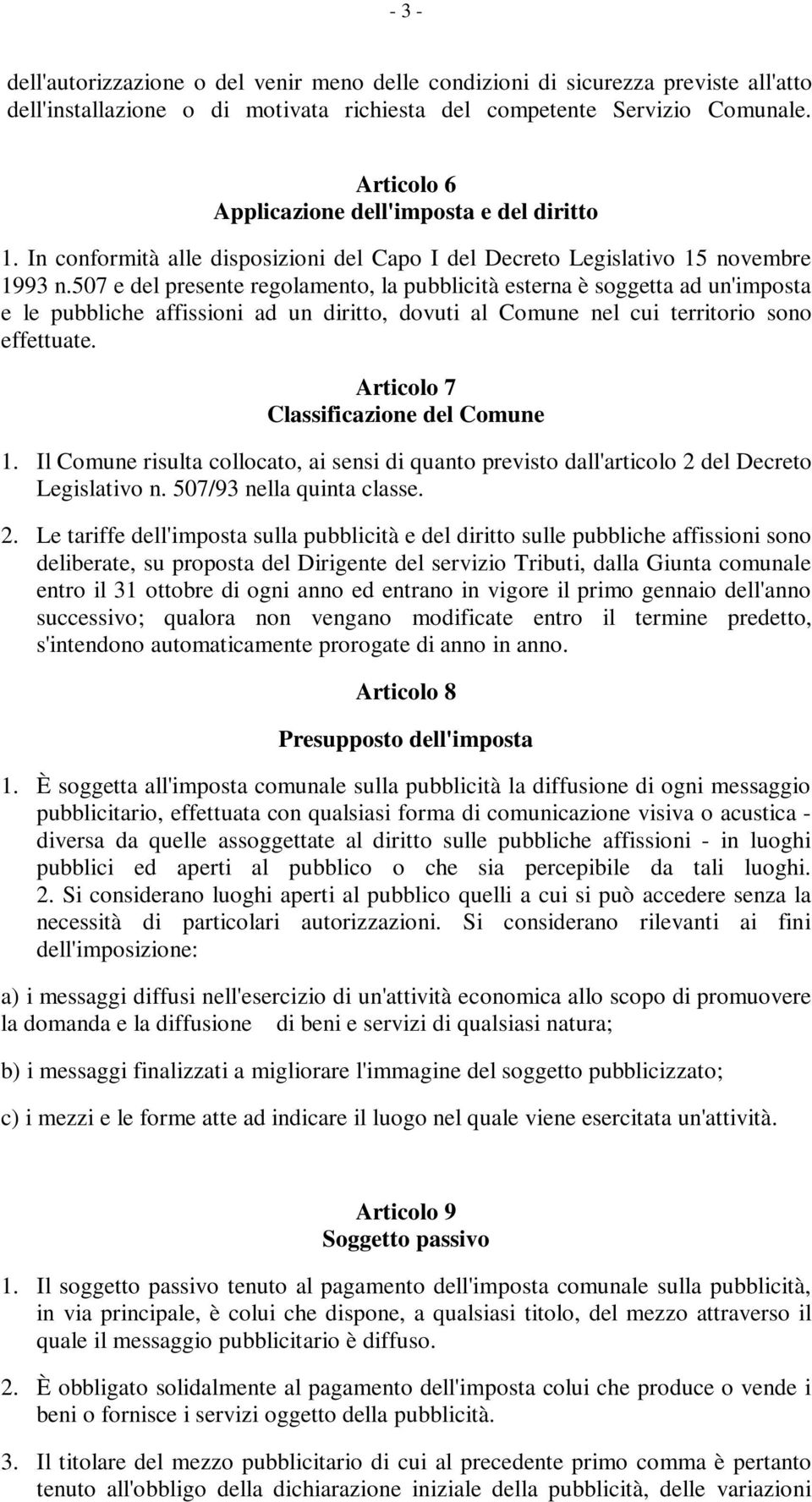 507 e del presente regolamento, la pubblicità esterna è soggetta ad un'imposta e le pubbliche affissioni ad un diritto, dovuti al Comune nel cui territorio sono effettuate.