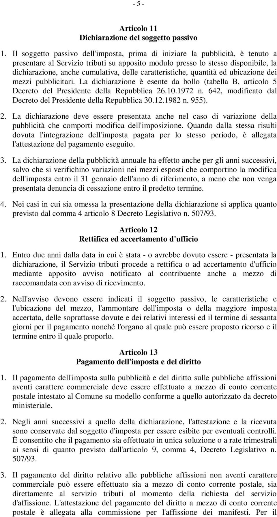 caratteristiche, quantità ed ubicazione dei mezzi pubblicitari. La dichiarazione è esente da bollo (tabella B, articolo 5 Decreto del Presidente della Repubblica 26.10.1972 n.